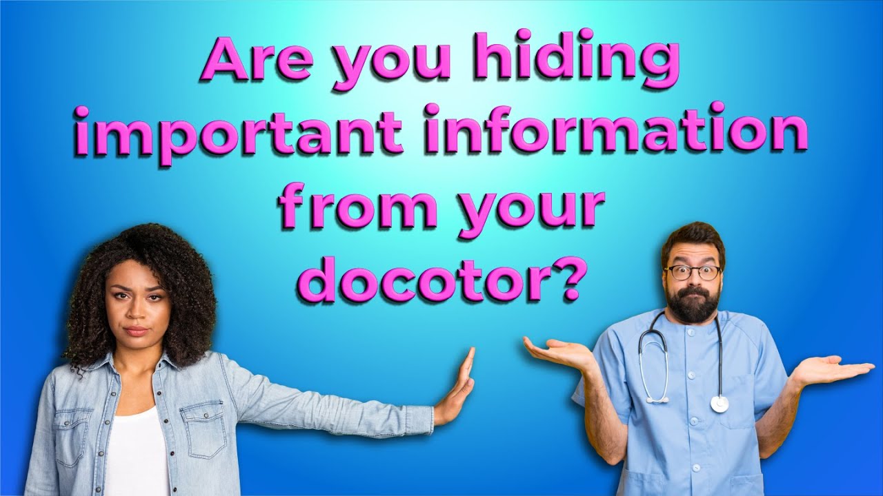 Are you hiding important information from your doctor?